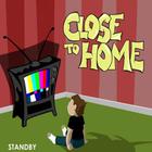 Close To Home - Standby
