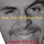 Comedian Bob Marley - Dude...Don't Be Such A Dink!