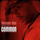 Common - Thisisme Then (The Best Of Common)