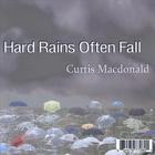 Curtis Macdonald - Hard Rains Often Fall