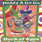 Daddy A Go Go - Rock of All Ages