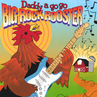 Daddy A Go Go - Big Rock Rooster