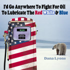 Dana Lyons - I'd Go Anywhere to Fight for Oil to Lubricate the Red, White & Blue