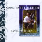 Daniel Martinez - Going to Bethlehem