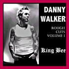 Danny Walker - Rough Cuts Volume 1 - King Bee