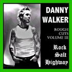 Danny Walker - Rough Cuts Volume 3 - Rock Salt Highway
