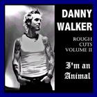 Danny Walker - Rough Cuts Volume 2 - I'm an Animal