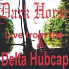 Dark Horse - DARK HORSE LIVE FROM THE DELTA HUBCAP