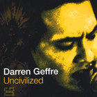 Darren Geffre - Uncivilized