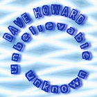 Dave Howard - Unbelievable Unknown