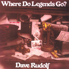 Dave Rudolf - Where Do Legends Go?