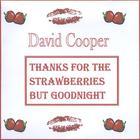 David Cooper - Thanks for the strawberries but goodnight