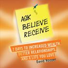 David Hooper - Ask, Believe, Receive - 7 Days to Increased Wealth, Better Relationships, and a Life You Love (BoldThought.com Presents)