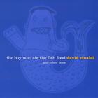 David Rinaldi - The Boy Who Ate the Fish Food