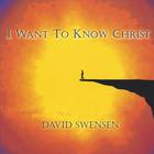 David Swensen - I Want To Know Christ