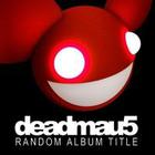 Deadmau5 - Random Album Title (Unmixed)