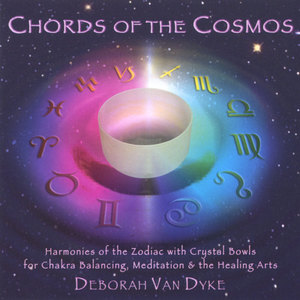 CHORDS OF THE COSMOS:  Harmonies of the Zodiac with Crystal Bowls for Chakra Balancing, Meditation & the Healing Arts