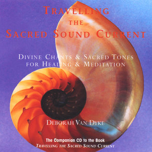 Travelling the Sacred Sound Current:  Divine Chants & Sacred Tones for Healing & Meditation