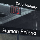 Deja Voodoo - Human Friend