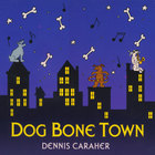 Dennis Caraher - Dog Bone Town