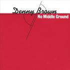 Denny Brown - No Middle Ground