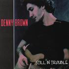 Denny Brown - Still in Trouble