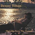 Denny Tilton - Shoulda Seen The Dream