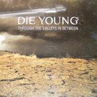 Die Young - Through the Valleys in Between