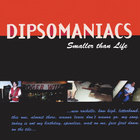 Dipsomaniacs - Smaller Than Life