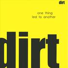Dirt - One Thing Led To Another