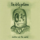 dirty pictures - Shuttin' out the world