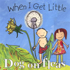 Dog On Fleas - When I Get Little