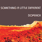 Dopekick - Something a Little Different
