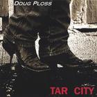 Doug Ploss - Tar City