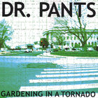 Dr. Pants - Gardening In A Tornado