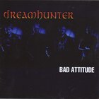 Dreamhunter - Bad Attitude