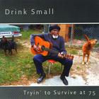Drink Small - Tryin' to Survive at 75