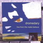 Dromedary - Live From The Make Believe