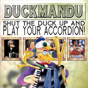 Shut The Duck Up And Play Your Accordion