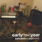 Early Next Year - Sarcasm is Your Friend