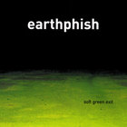 Earthphish - Soft Green Exit