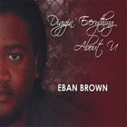 Eban Brown - Diggin' Everything About U