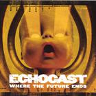 Echocast - Where The Future Ends