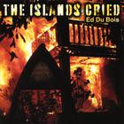 Ed Du Bois - The Islands Cried