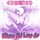 Edward - Where Did Love Go