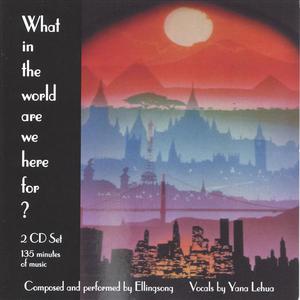 What in the world are we here for?    2 Cd Set   135 Minutes inspiring~reflective~loving lyrics    Vocals: Yana Lehua
