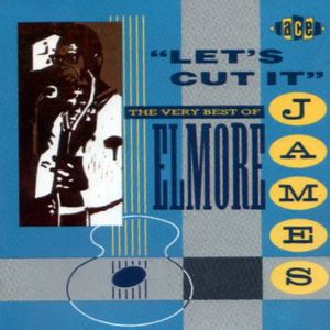 Let's Cut It - The Very Best Of Elmore James
