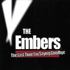 Embers - The Last Time I'm Saying Goodbye