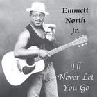 Emmett North Jr. - I'll Never Let You Go'