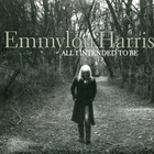 Emmylou Harris - All I Intended To Be